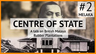 Centre Of State 2 : Melaka - A talk on British Malaya Rubber Plantations