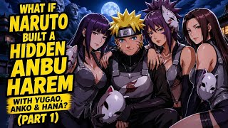 What If Naruto Built a Hidden ANBU Harem with Yugao, Anko & Hana? (Part 1)
