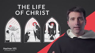The Life of Christ (Aquinas 101)