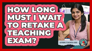 How Long Must I Wait To Retake A Teaching Exam?