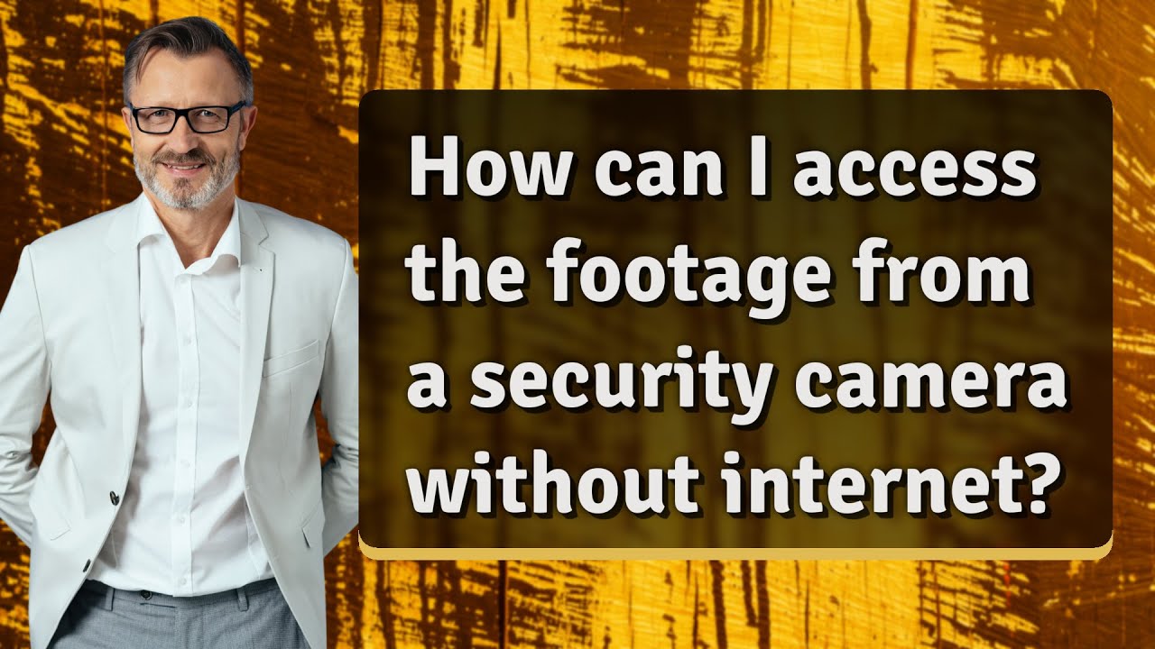 How can i access the footage from a security camera without internet