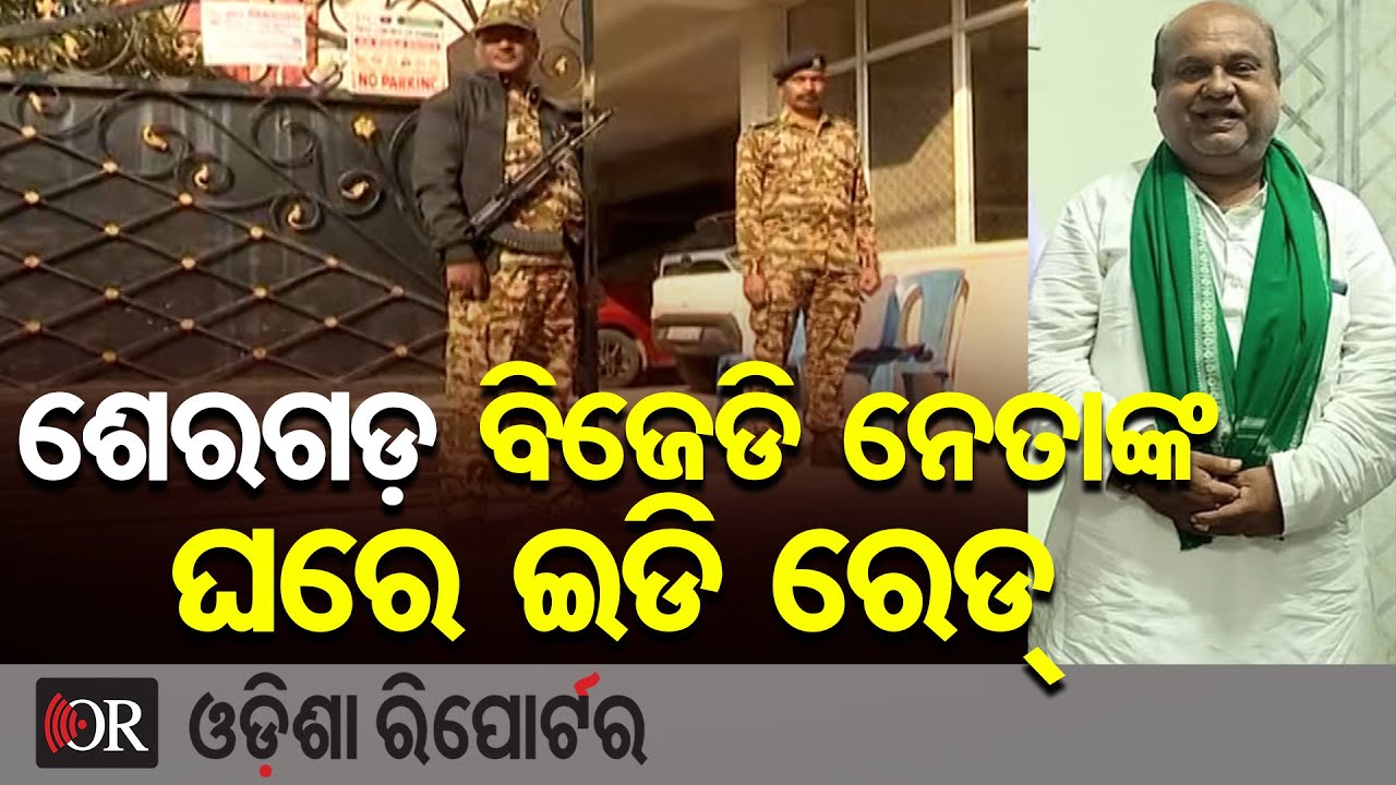 ଶେରଗଡ଼ ବିଜେଡି ନେତାଙ୍କ ଘରେ ଇଡିରେଡ୍  | Odisha Reporter