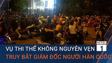 Vụ thi thể không nguyên vẹn trong va li: Truy bắt giám đốc người Hàn Quốc | VTC1