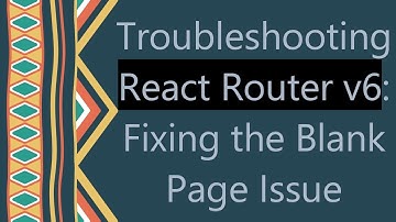 Troubleshooting React Router v6: Fixing the Blank Page Issue