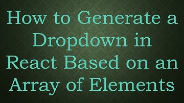 How to Generate a Dropdown in React Based on an Array of Elements