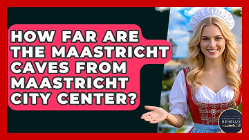 How Far Are The Maastricht Caves From Maastricht City Center? - Exploring The Benelux