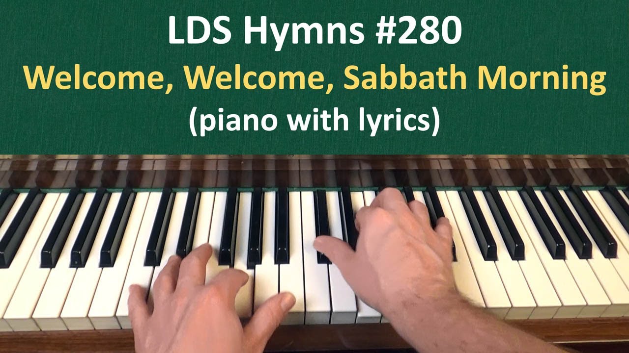  280 Welcome Welcome Sabbath Morning LDS Hymns   piano with lyrics
