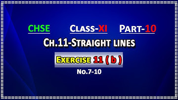 Part 10 | Straight lines | Exercise 11(b)-No.7-10 | CHSE 11th