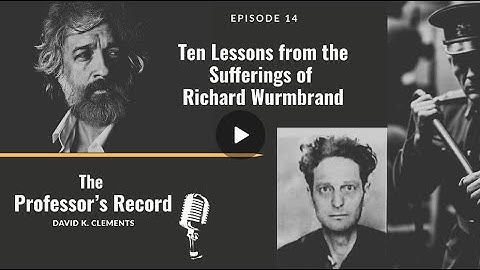 Prof. David Clements - Ep  14   Ten Lessons from the Sufferings of Richard Wurmbrand