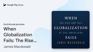 When Globalization Fails: The Rise and Fall of… by James Macdonald · Audiobook preview