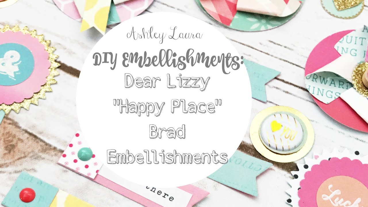 DIY Embellishments Dear Lizzy "Happy Place" brad embellishments YouTube