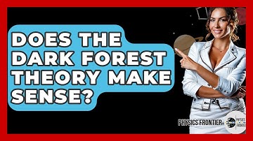 Does The Dark Forest Theory Make Sense? - Physics Frontier