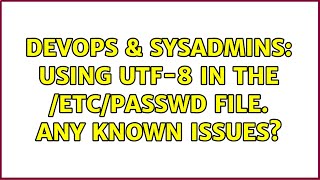 DevOps & SysAdmins: Using UTF-8 in the /etc/passwd file. Any known issues? Details