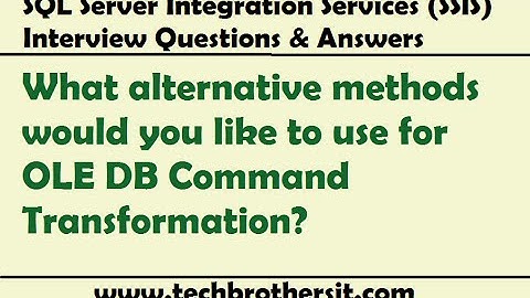 SSIS Interview | What alternative methods would you like to use for OLE DB Command Transformation?