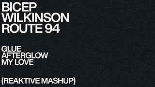 Bicep x Wilkinson x Route 94 - Glue x Afterglow x My Love (Reaktive Mashup)