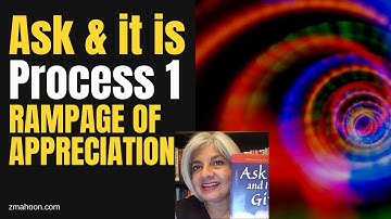 ZMAHOON ~ Ask & it is Given, Process 1, Rampage of Appreciation