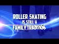 Roller Skating is STILL a Family Tradition!