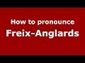 Ref:zKNdCPDU3-8 How to pronounce freix-anglards (french/france) - pronouncenames.com