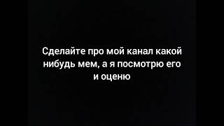 Сделайте про мой канал какой нибудь мем