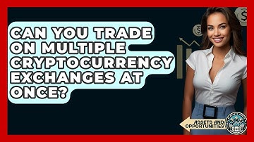Can You Trade On Multiple Cryptocurrency Exchanges At Once? - AssetsandOpportunity.org