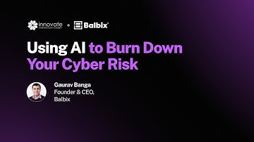 Reducing Cyber Risk with AI: Gaurav Banga at the Innovate Cybersecurity Summit