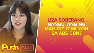 Liza Soberano, nangutang ng mahigit 17 milyon sa ABS-CBN? | PUSH Daily