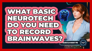 What Basic Neurotech Do You Need To Record Brainwaves? - Neurotech Insight Pro