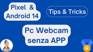 Come usare i Google Pixel e/o Android 14 come Pc webcam senza APP