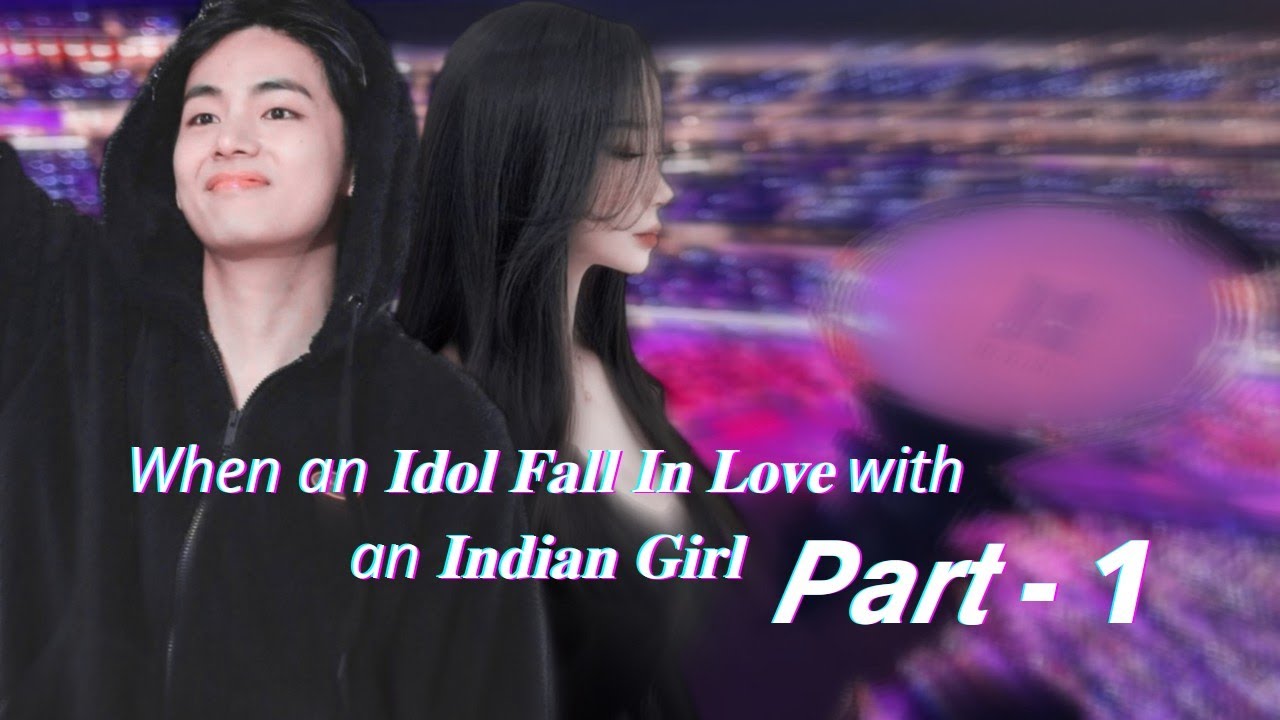 When an Idol fall in love with an indian girl || Part - 1 || Taehyung ff ||
