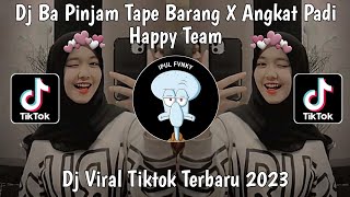 Dj Ba Pinjam Tape Barang X Angkat Padi Sound Dj Happy Team Tiktok Viral Terbaru 2023