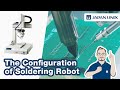[Beginner Must-See!]The Configuration of Soldering Robot