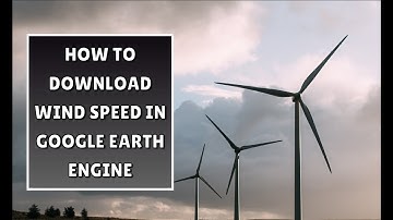 How To Download Wind Speed In Google Earth Engine