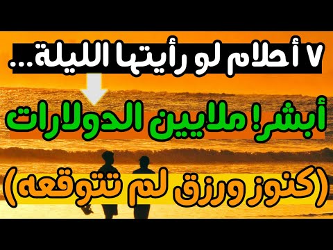 ٧ أحلام لو رأيتها الليلة أبشر ملايين الدولارات في طريقك كنوز ورزق لم تتوقعه