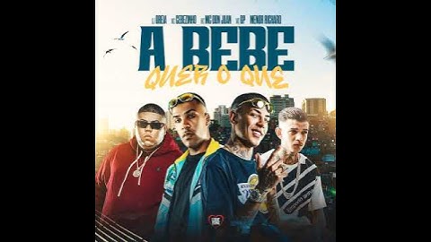A BEBÊ QUER O QUE ? - MC Cebezinho, MC Don Juan, MC GP e MC Menor Richard (DJ Oreia)