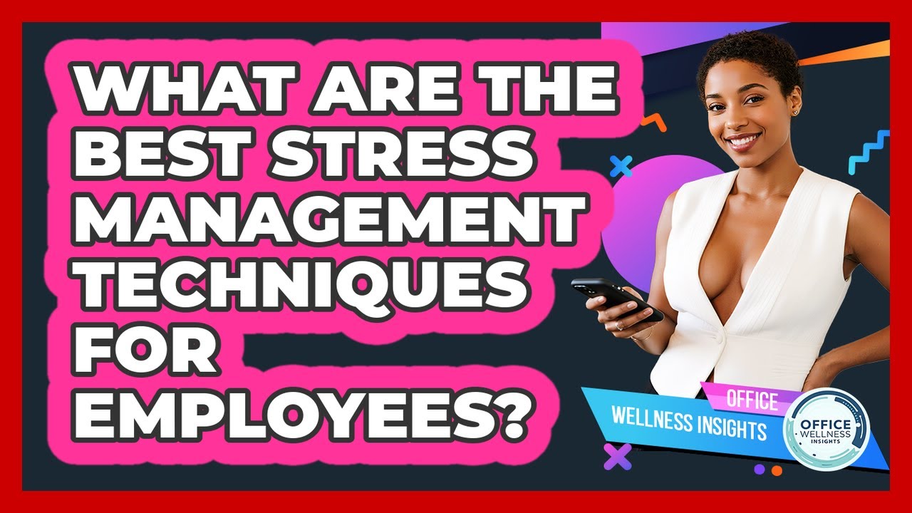 What Are The Best Stress Management Techniques For Employees? - Office Wellness Insights
