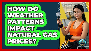 How Do Weather Patterns Impact Natural Gas Prices? - Your Utilities Hub