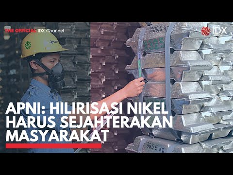 APNI: Hilirisasi Nikel Harus Sejahterakan Masyarakat | IDX CHANNEL