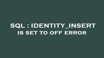 SQL : IDENTITY_INSERT is set to off error