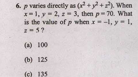 6. p varies directly as (x ^ 2 + y ^ 2 + z ^ 2) When x = 1 , y = 2 z = 3 then p = 70 What is the