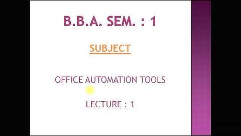 B.B.A. Sem. : 1 Office Automation Tools Lecture : 1