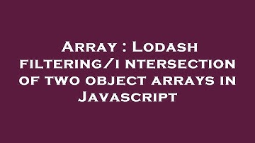 Array : Lodash filtering/intersection of two object arrays in Javascript