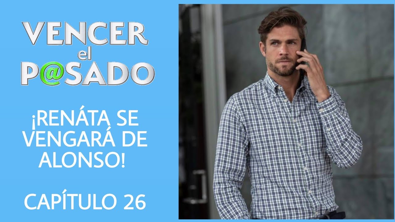 VENCER EL PASADO CAPITULO 26 | LUNES | ¡RENÁTA SE VENGARÁ DE ALONSO ...