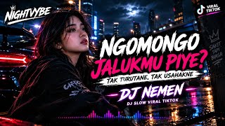 NGOMONGO JALUKMU PIYE TAK TURUTANE, TAK USAHAKNE || DJ NEMEN || DJ SLOW VIRAL TIKTOK 2026