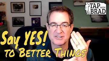 Saying "YES!" to Better Things - Tapping with Brad Yates