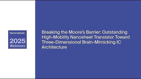 Nanomaterials Webinar | Beyond Moore’s Law: 3D Brain-Like Transistors (17 Sep 2025)