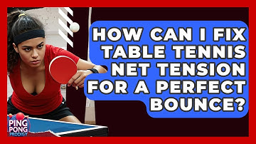 How Can I Fix Table Tennis Net Tension For A Perfect Bounce? - Ping Pong Prodigy