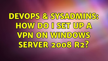 DevOps & SysAdmins: How do I set up a VPN on WIndows Server 2008 R2? (2 Solutions!!)
