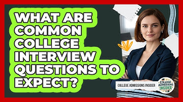 What Are Common College Interview Questions To Expect? - College Admissions Insider