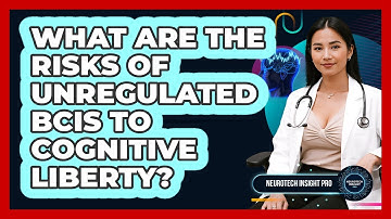 What Are The Risks Of Unregulated BCIs To Cognitive Liberty? - Neurotech Insight Pro