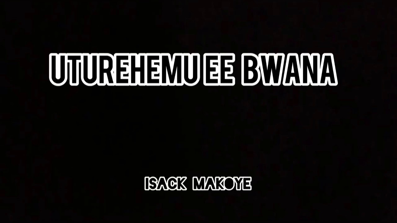 UTUREHEMU EE BWANA   By Isack Makoye
